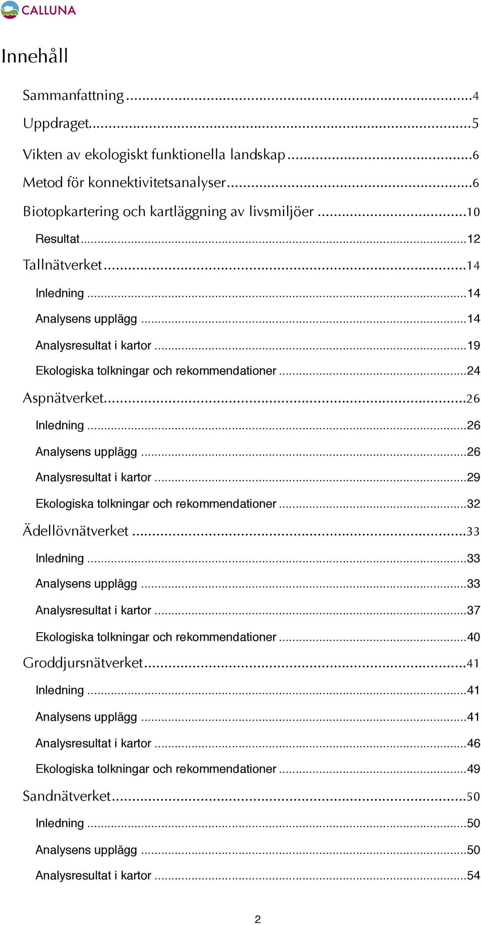 ... 26 Analysens upplägg!... 26 Analysresultat i kartor!... 29 Ekologiska tolkningar och rekommendationer!... 32 Ädellövnätverket... 33 Inledning!... 33 Analysens upplägg!... 33 Analysresultat i kartor!