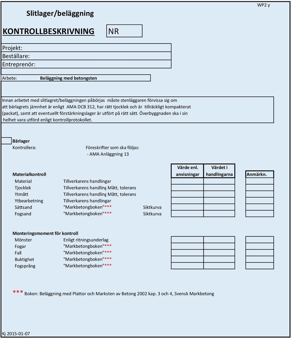 Överbyggnaden ska i sin helhet vara utförd enligt kontrollprotokollet. Bärlager Kontrollera: Föreskrifter som ska följas: - AMA Anläggning 13 Värde enl.