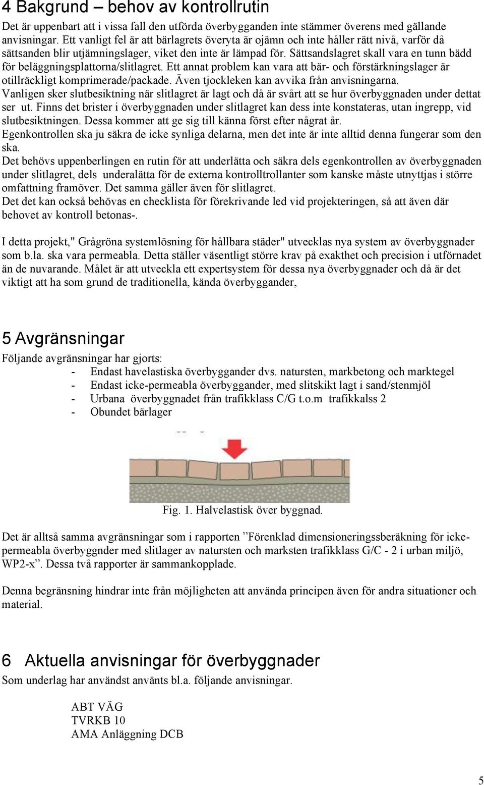 Sättsandslagret skall vara en tunn bädd för beläggningsplattorna/slitlagret. Ett annat problem kan vara att bär- och förstärkningslager är otillräckligt komprimerade/packade.