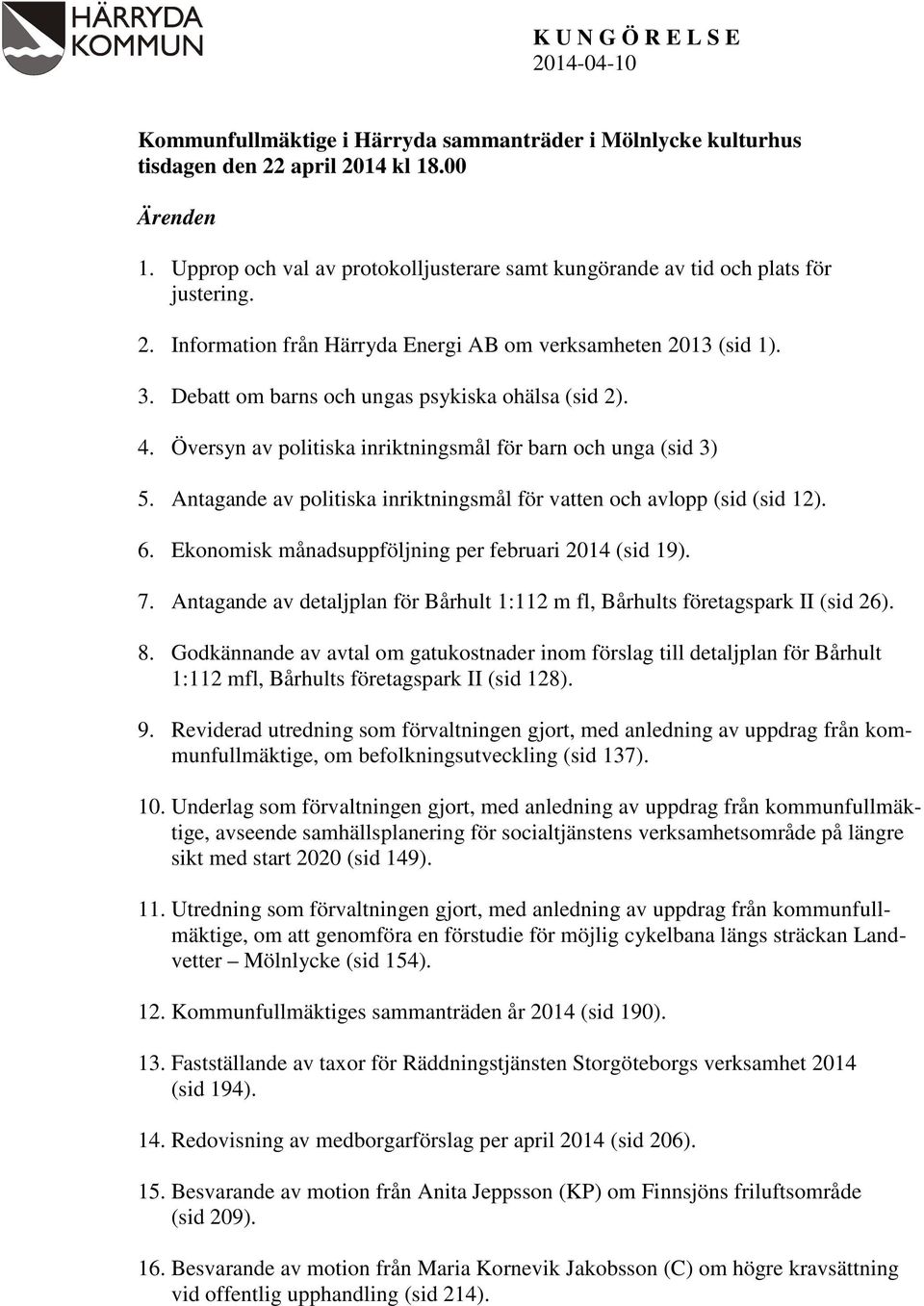 Debatt om barns och ungas psykiska ohälsa (sid 2). 4. Översyn av politiska inriktningsmål för barn och unga (sid 3) 5. Antagande av politiska inriktningsmål för vatten och avlopp (sid (sid 12). 6.