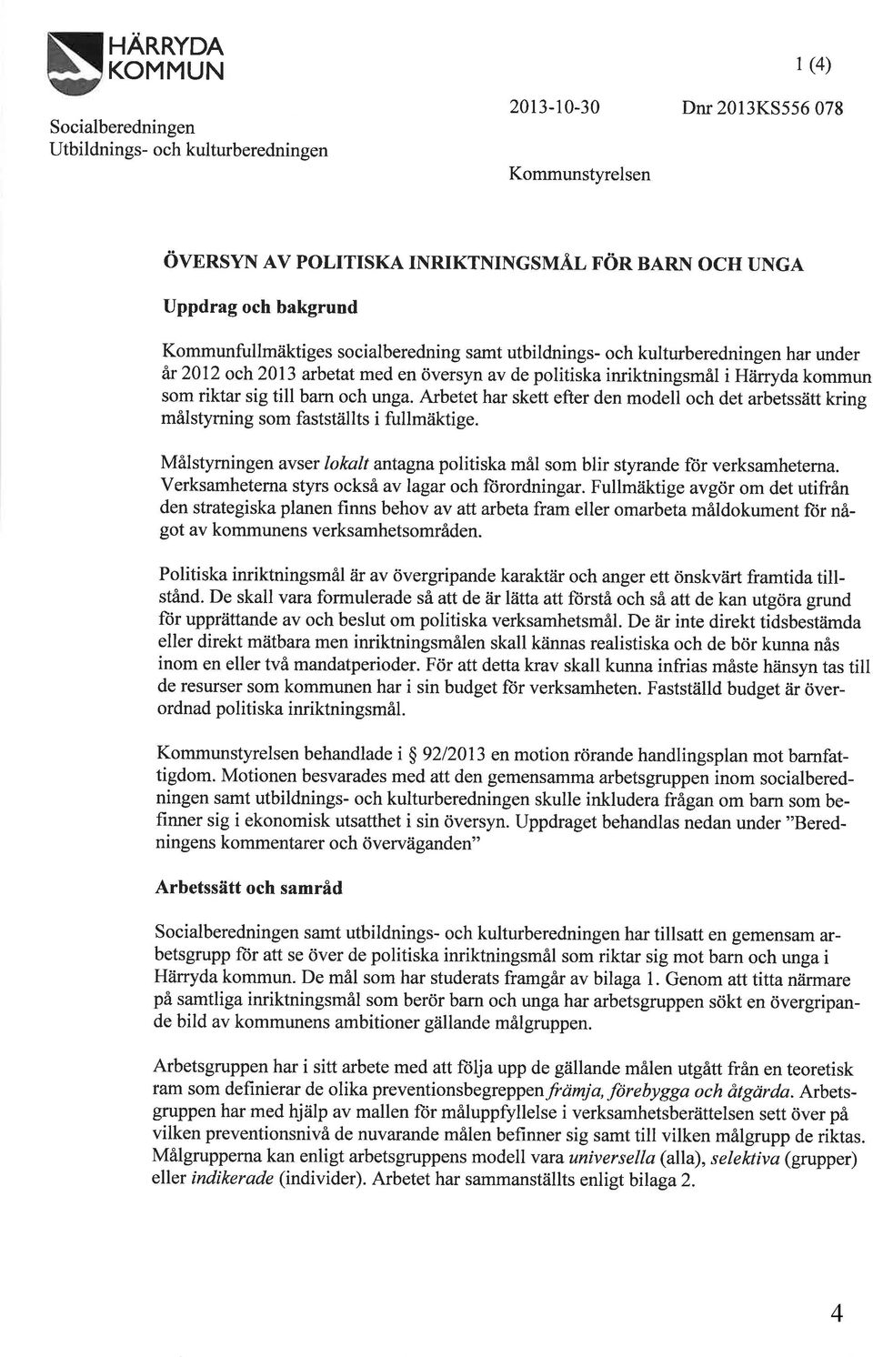 och unga. Arbetet har skett efter den modell och det arbetssätt kring målstyrning som fastställts i fullmdktige. Målstyrningen avser lokalt antagnapolitiska mål som blir styrande für verksamheterna.