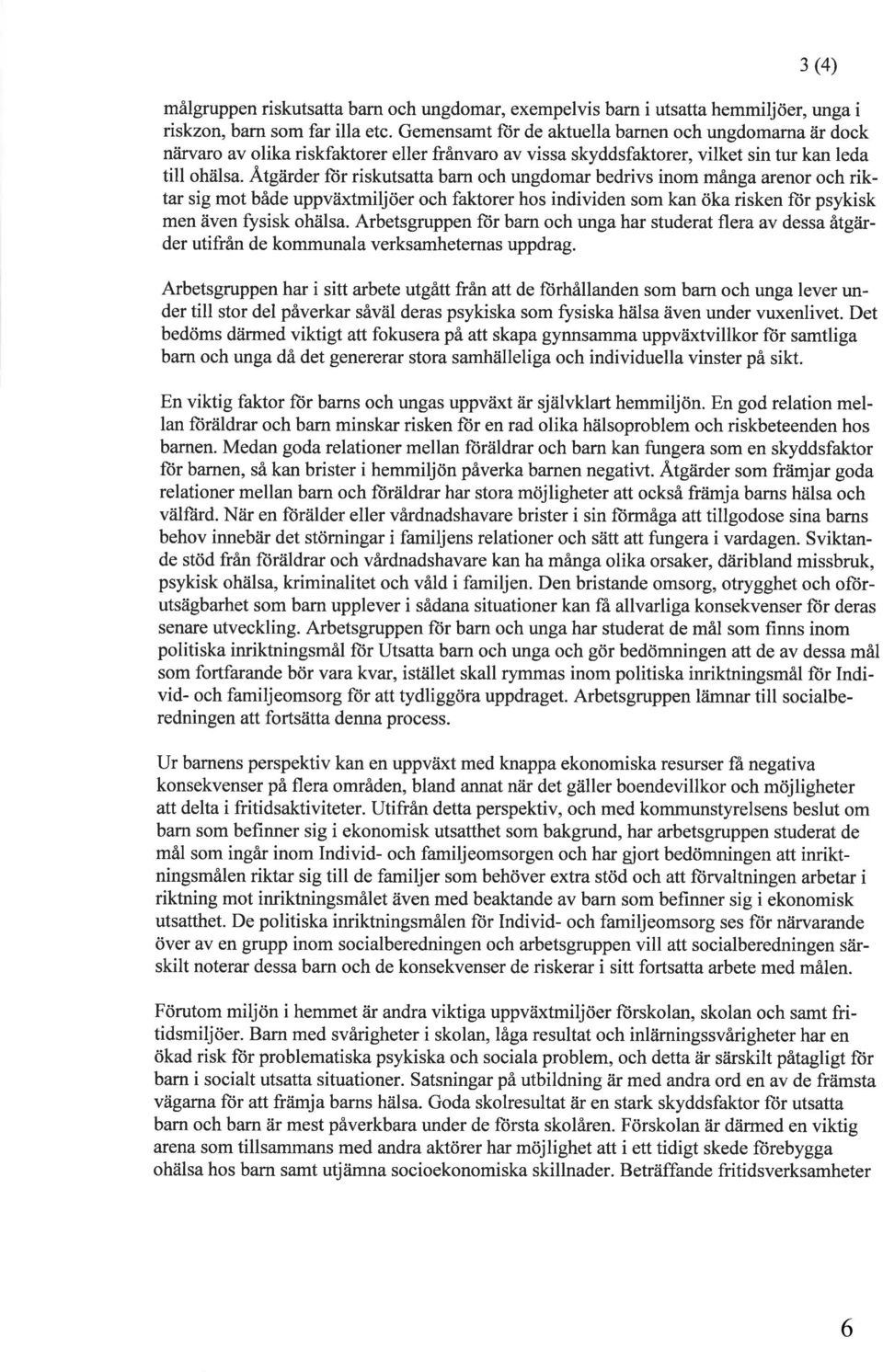 Åtgåirder ftir riskutsattabamoch ungdomar bedrivs inom många arenor och riktar sig mot både uppväxtmiljöer och faktorer hos individen som kan öka risken fiir psykisk men även fysisk ohälsa.