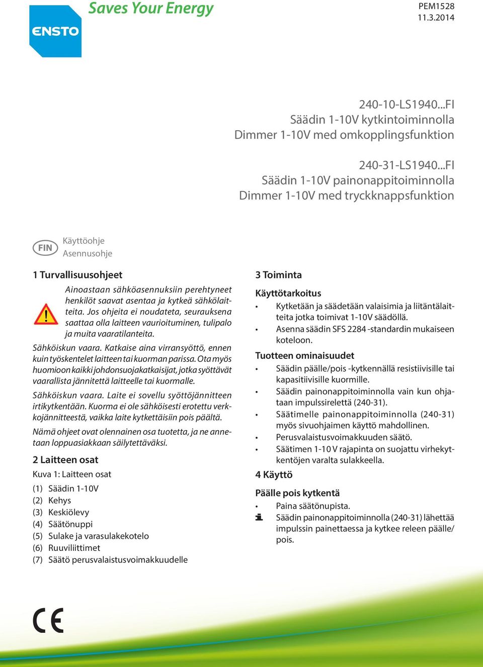 sähkölaitteita. Jos ohjeita ei noudateta, seurauksena saattaa olla laitteen vaurioituminen, tulipalo ja muita vaaratilanteita. Sähköiskun vaara.