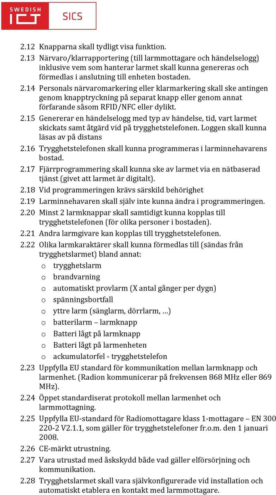 14 Personals närvaromarkering eller klarmarkering skall ske antingen genom knapptryckning på separat knapp eller genom annat förfarande såsom RFID/NFC eller dylikt. 2.