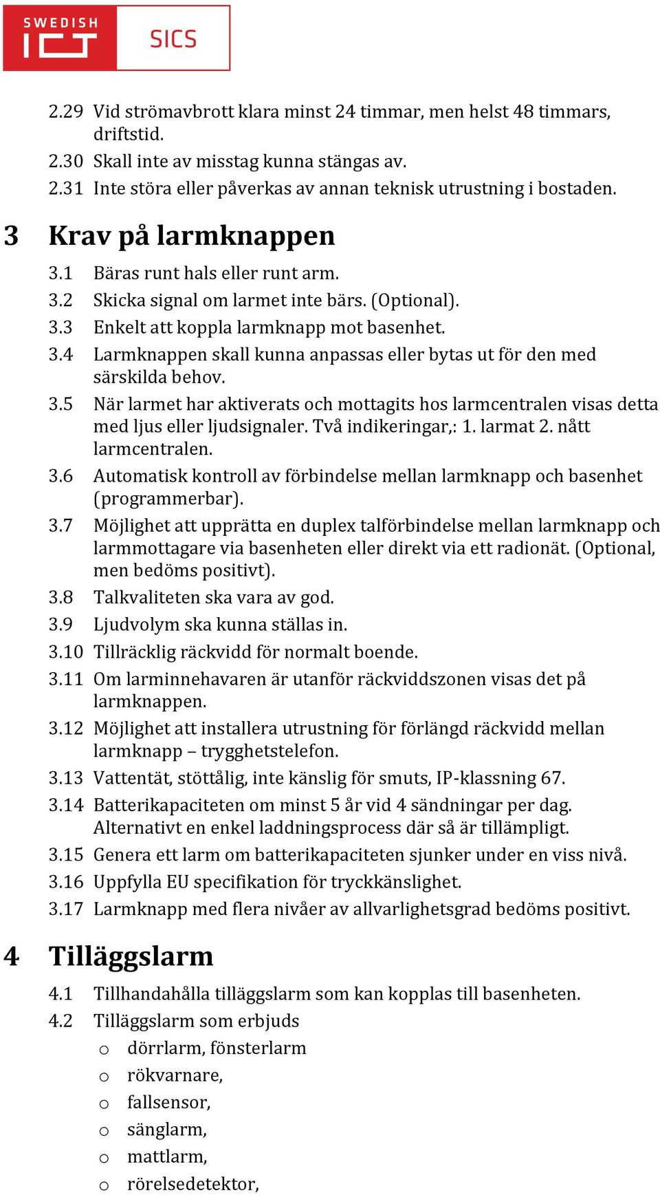 3.5 När larmet har aktiverats och mottagits hos larmcentralen visas detta med ljus eller ljudsignaler. Två indikeringar,: 1. larmat 2. nått larmcentralen. 3.