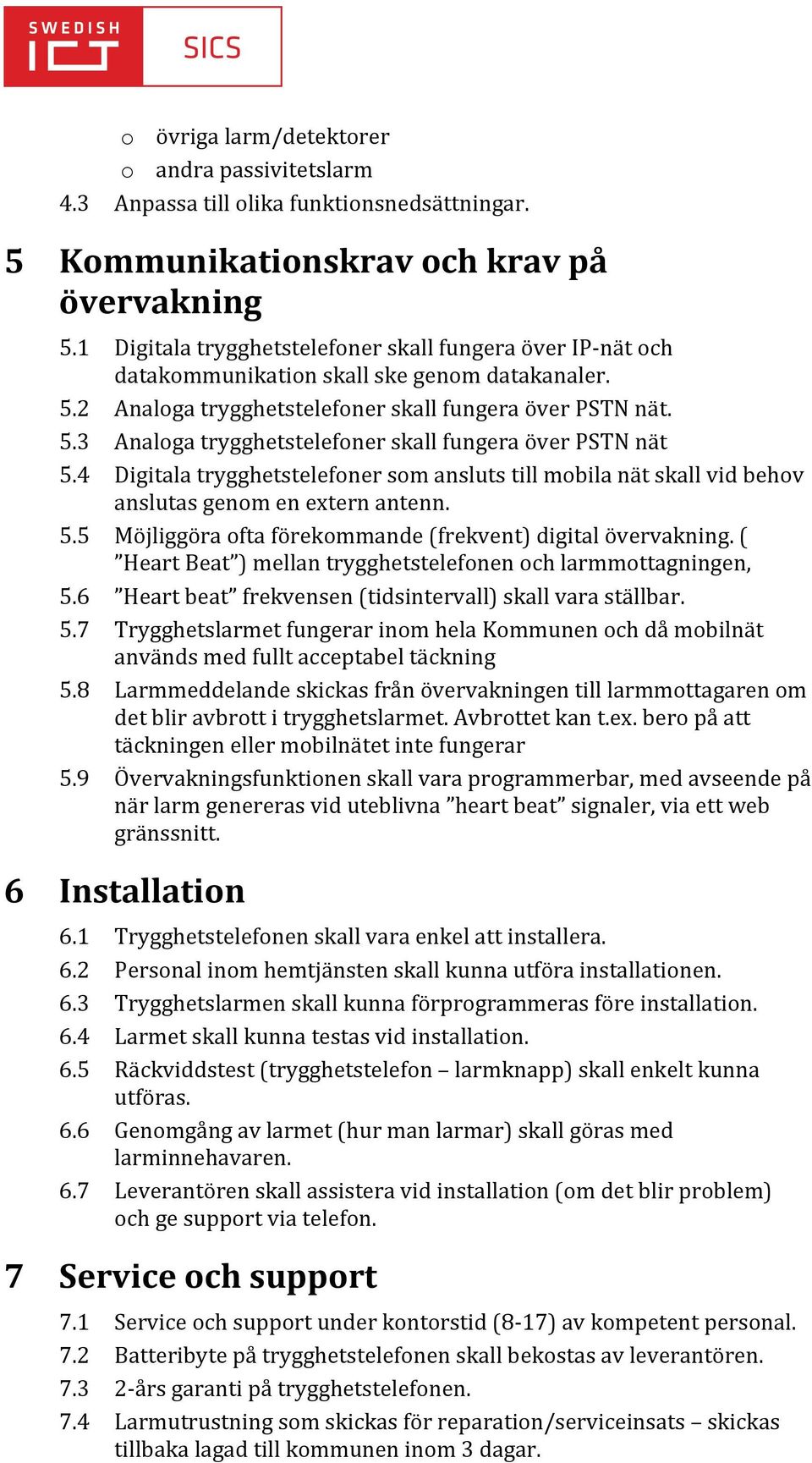 4 Digitala trygghetstelefoner som ansluts till mobila nät skall vid behov anslutas genom en extern antenn. 5.5 Möjliggöra ofta förekommande (frekvent) digital övervakning.