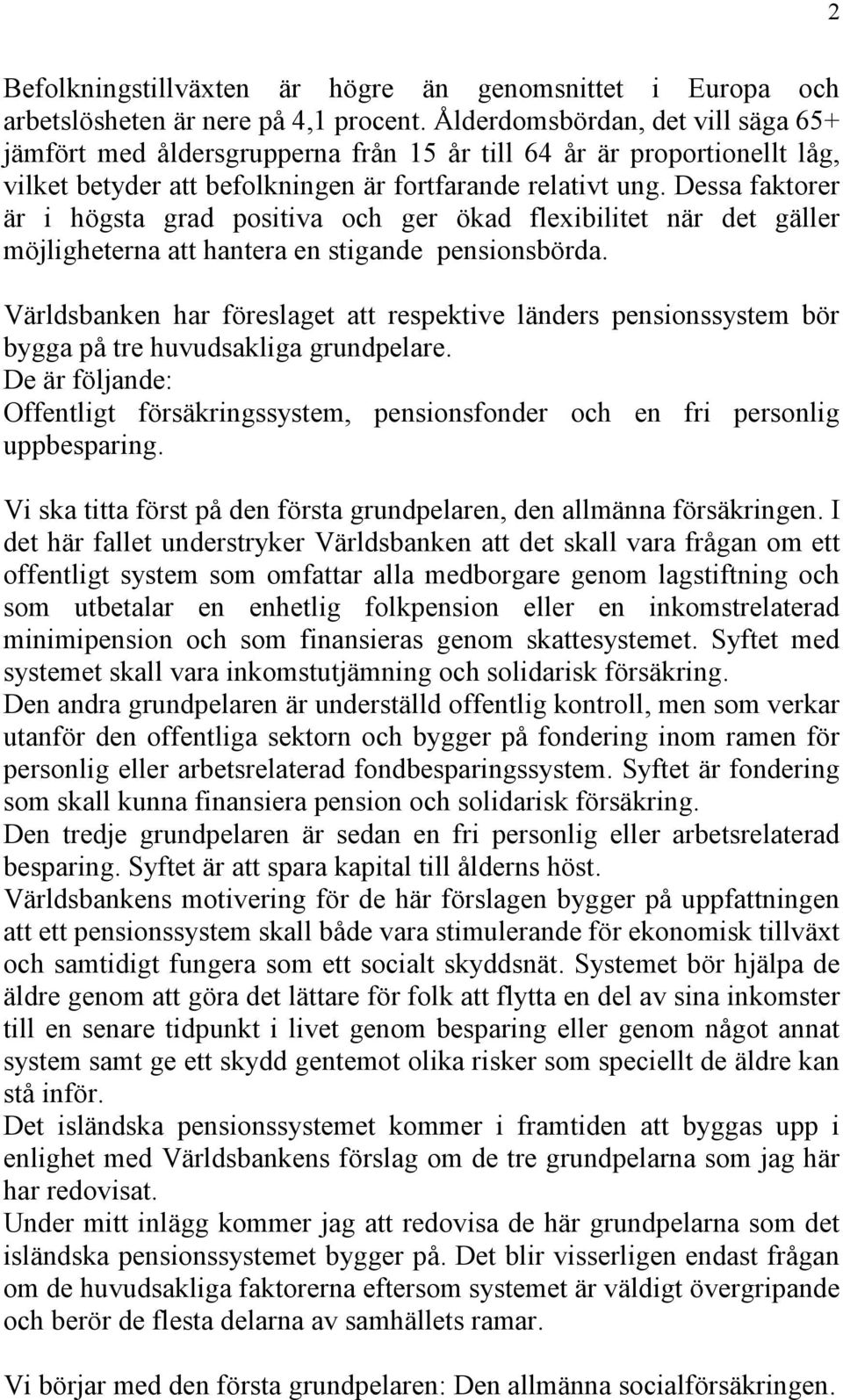 Dessa faktorer är i högsta grad positiva och ger ökad flexibilitet när det gäller möjligheterna att hantera en stigande pensionsbörda.