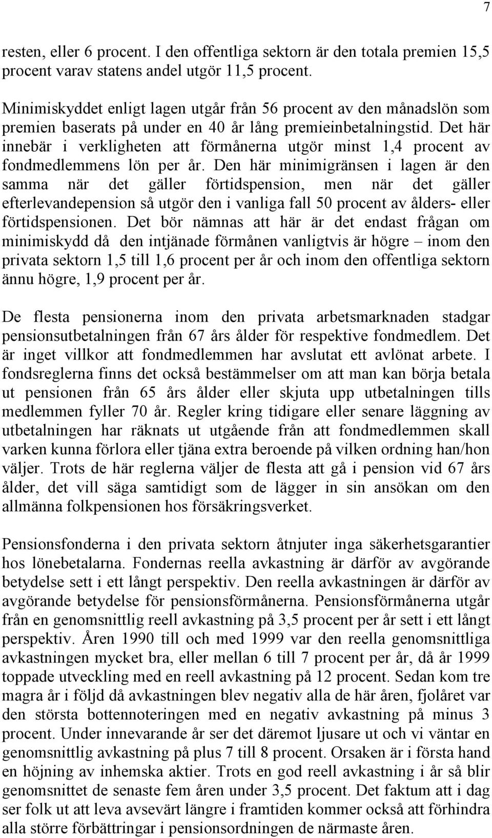 Det här innebär i verkligheten att förmånerna utgör minst 1,4 procent av fondmedlemmens lön per år.