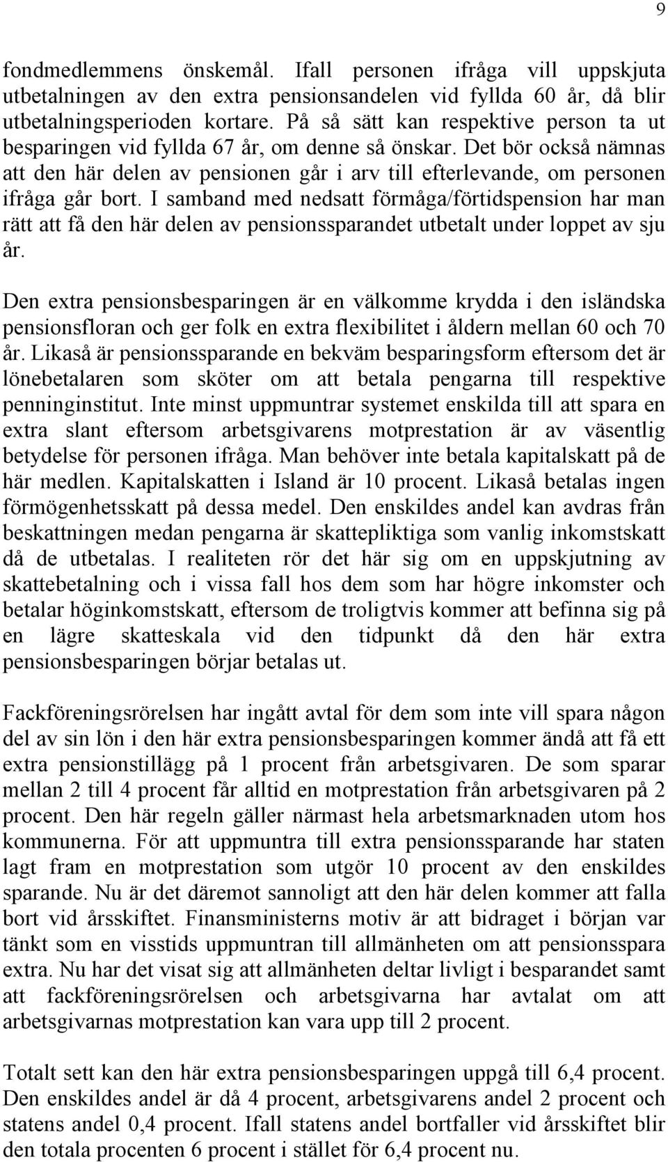 I samband med nedsatt förmåga/förtidspension har man rätt att få den här delen av pensionssparandet utbetalt under loppet av sju år.