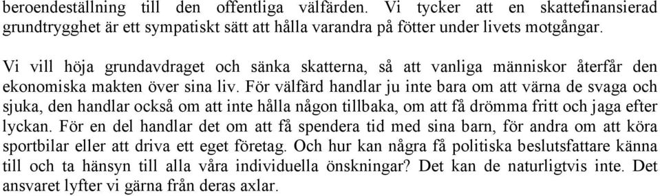 För välfärd handlar ju inte bara om att värna de svaga och sjuka, den handlar också om att inte hålla någon tillbaka, om att få drömma fritt och jaga efter lyckan.