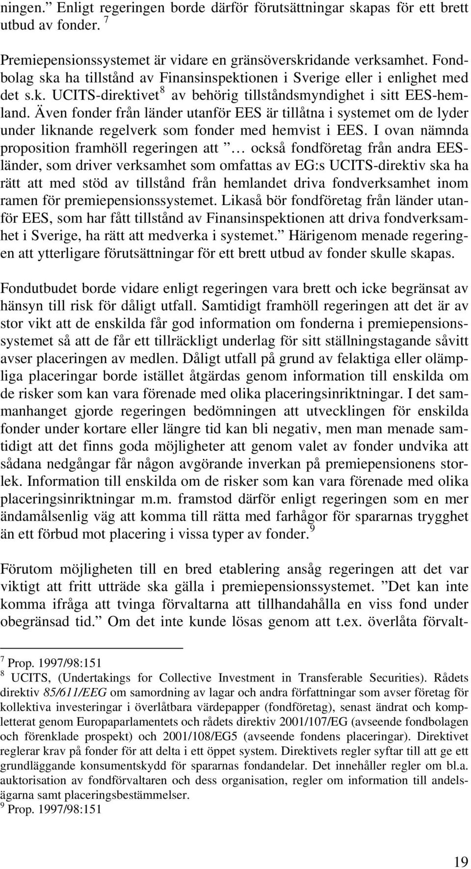 Även fonder från länder utanför EES är tillåtna i systemet om de lyder under liknande regelverk som fonder med hemvist i EES.