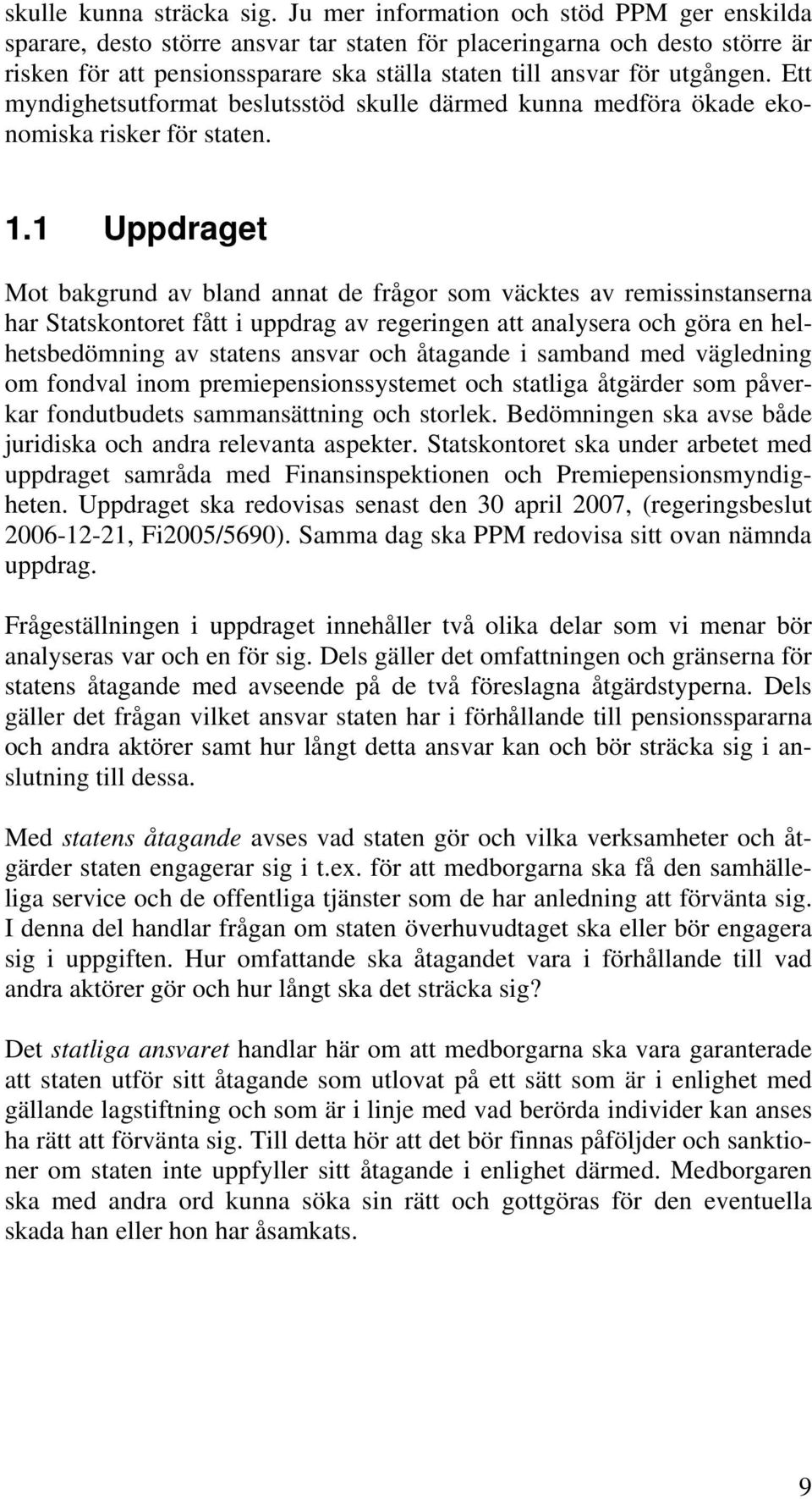 Ett myndighetsutformat beslutsstöd skulle därmed kunna medföra ökade ekonomiska risker för staten. 1.