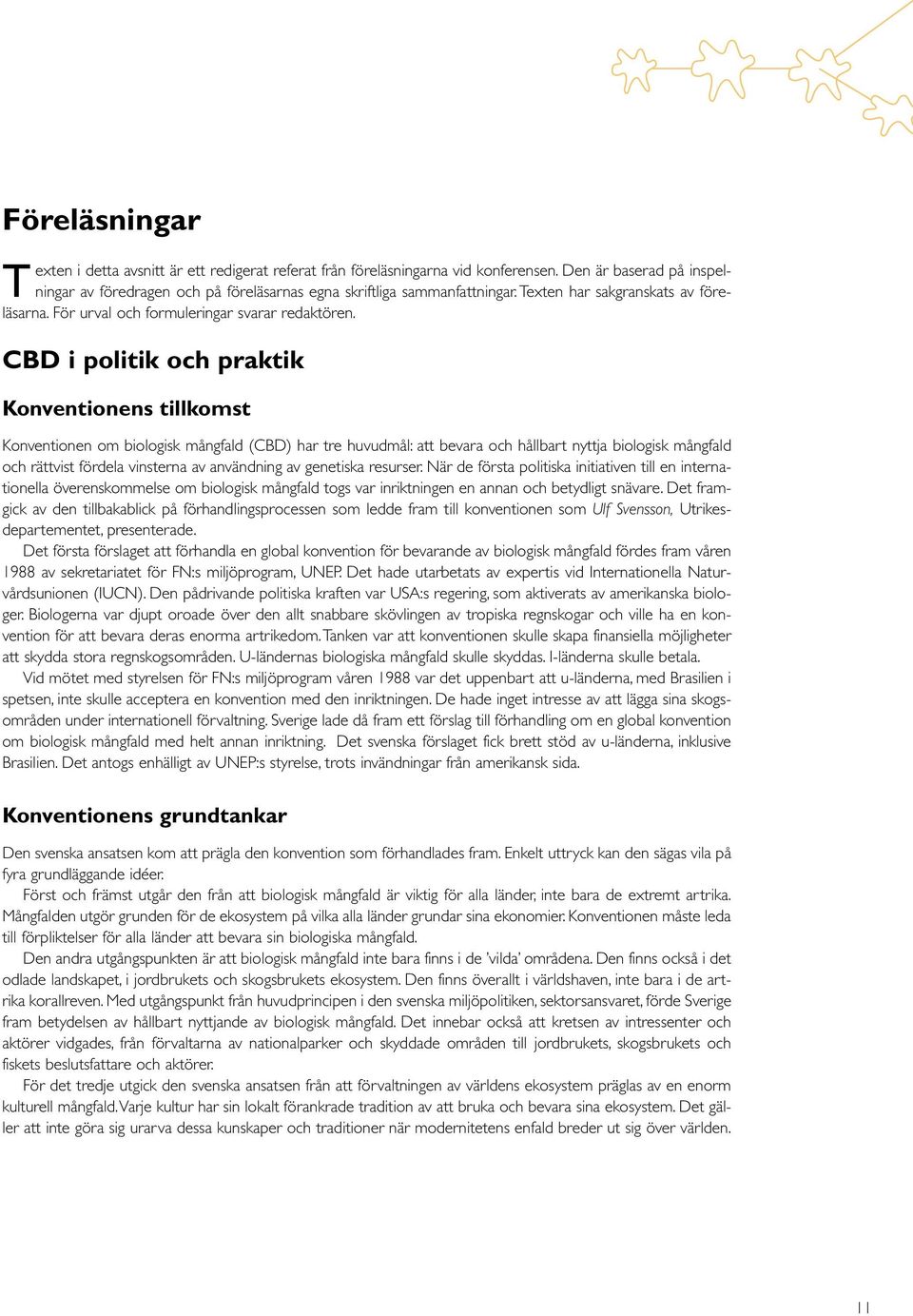 CBD i politik och praktik Konventionens tillkomst Konventionen om biologisk mångfald (CBD) har tre huvudmål: att bevara och hållbart nyttja biologisk mångfald och rättvist fördela vinsterna av