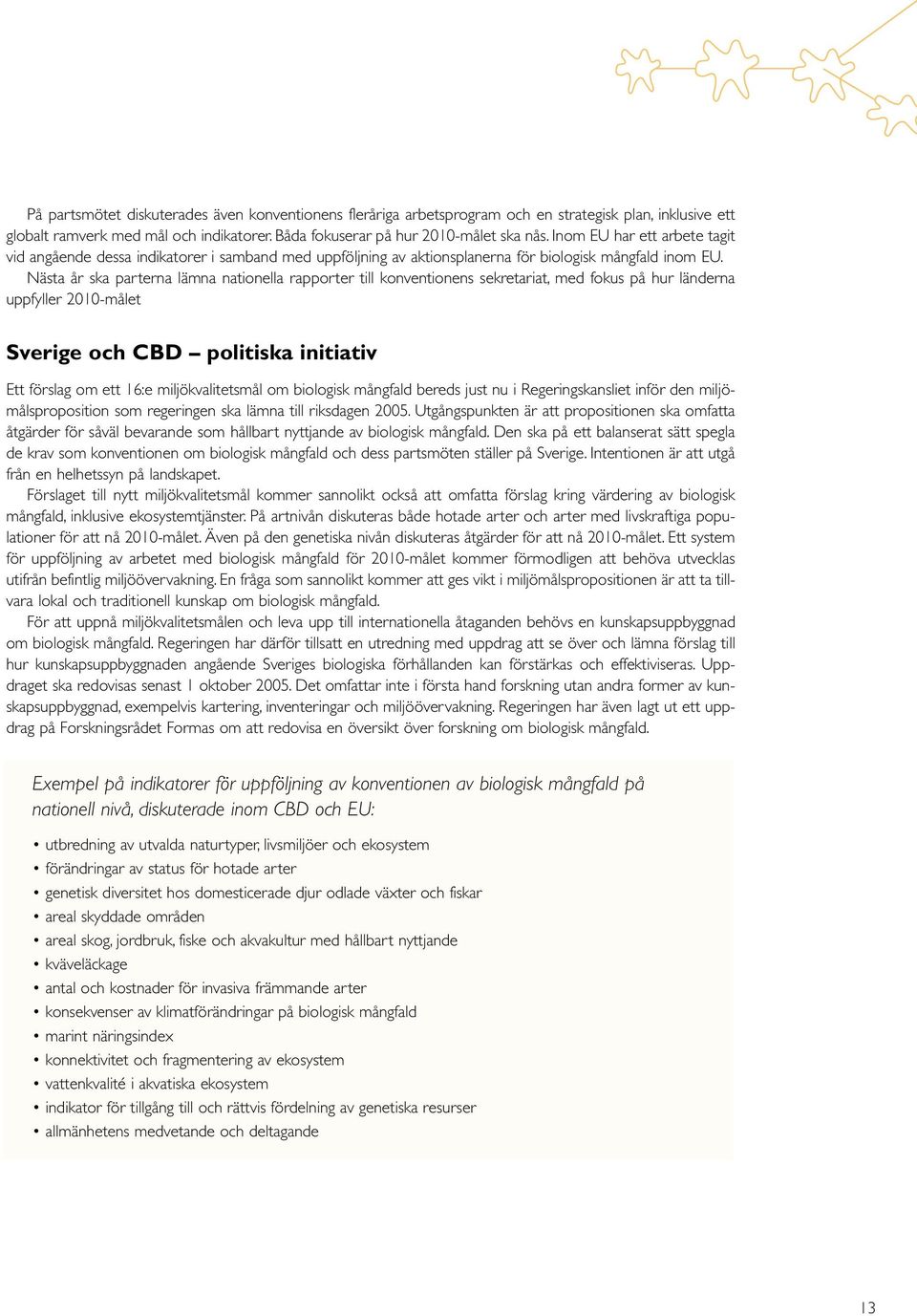 Nästa år ska parterna lämna nationella rapporter till konventionens sekretariat, med fokus på hur länderna uppfyller 2010-målet Sverige och CBD politiska initiativ Ett förslag om ett 16:e