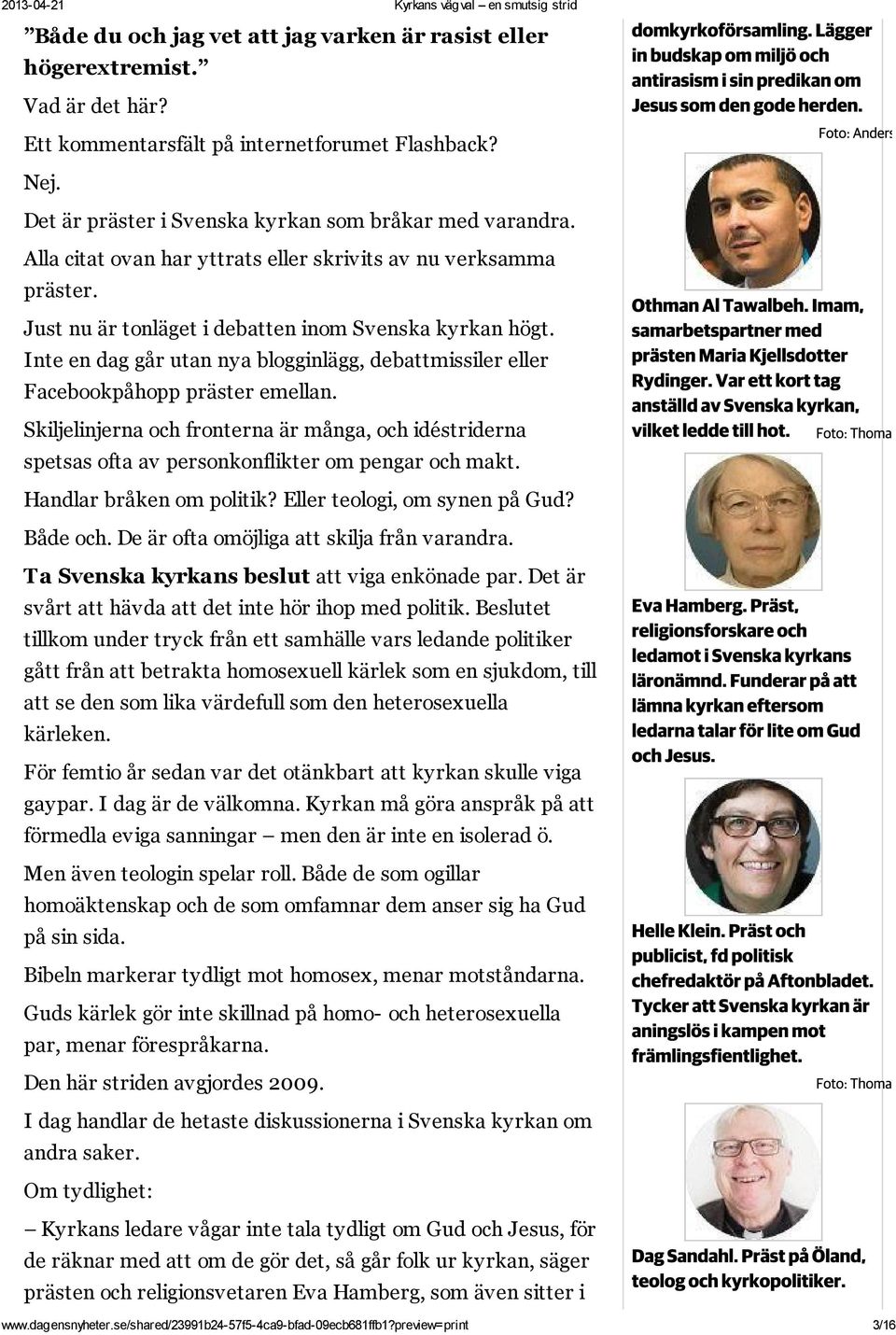 Inte en dag går utan nya blogginlägg, debattmissiler eller Facebookpåhopp präster emellan. Skiljelinjerna och fronterna är många, och idéstriderna spetsas ofta av personkonflikter om pengar och makt.