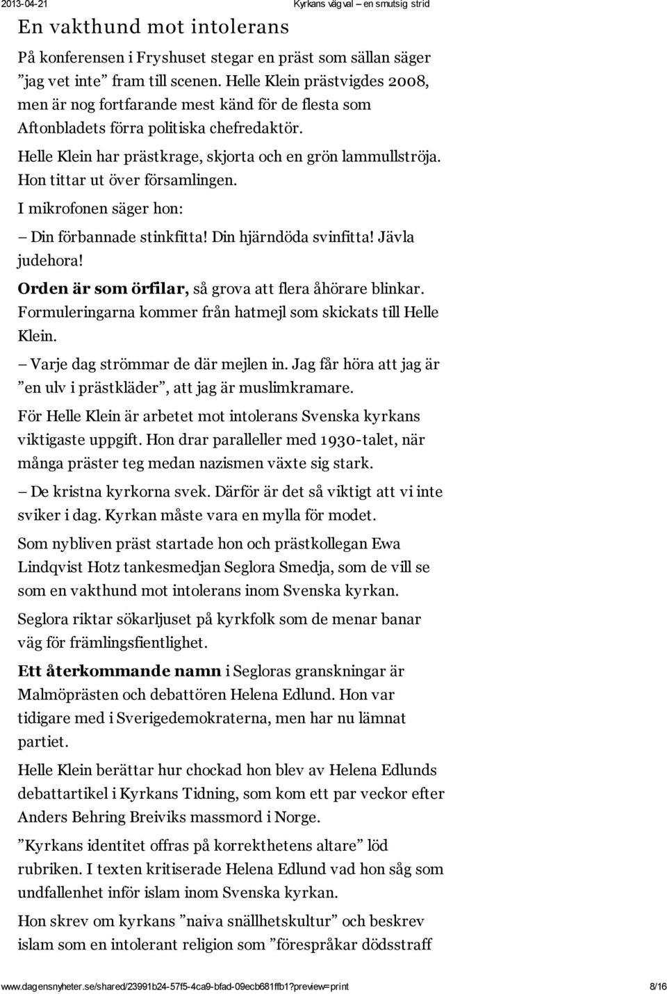 Hon tittar ut över församlingen. I mikrofonen säger hon: Din förbannade stinkfitta! Din hjärndöda svinfitta! Jävla judehora! Orden är som örfilar, så grova att flera åhörare blinkar.