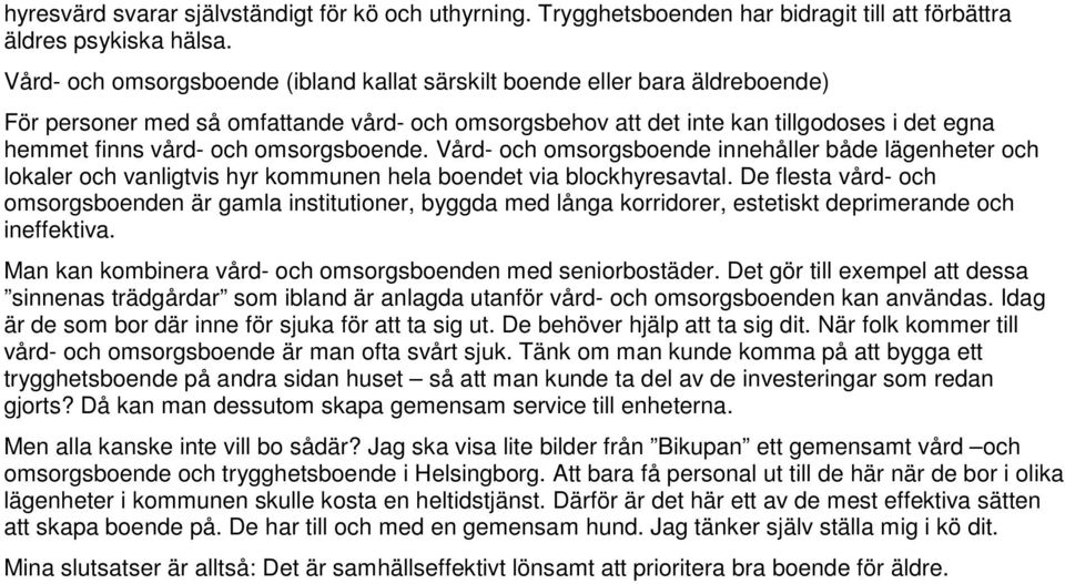 omsorgsboende. Vård- och omsorgsboende innehåller både lägenheter och lokaler och vanligtvis hyr kommunen hela boendet via blockhyresavtal.