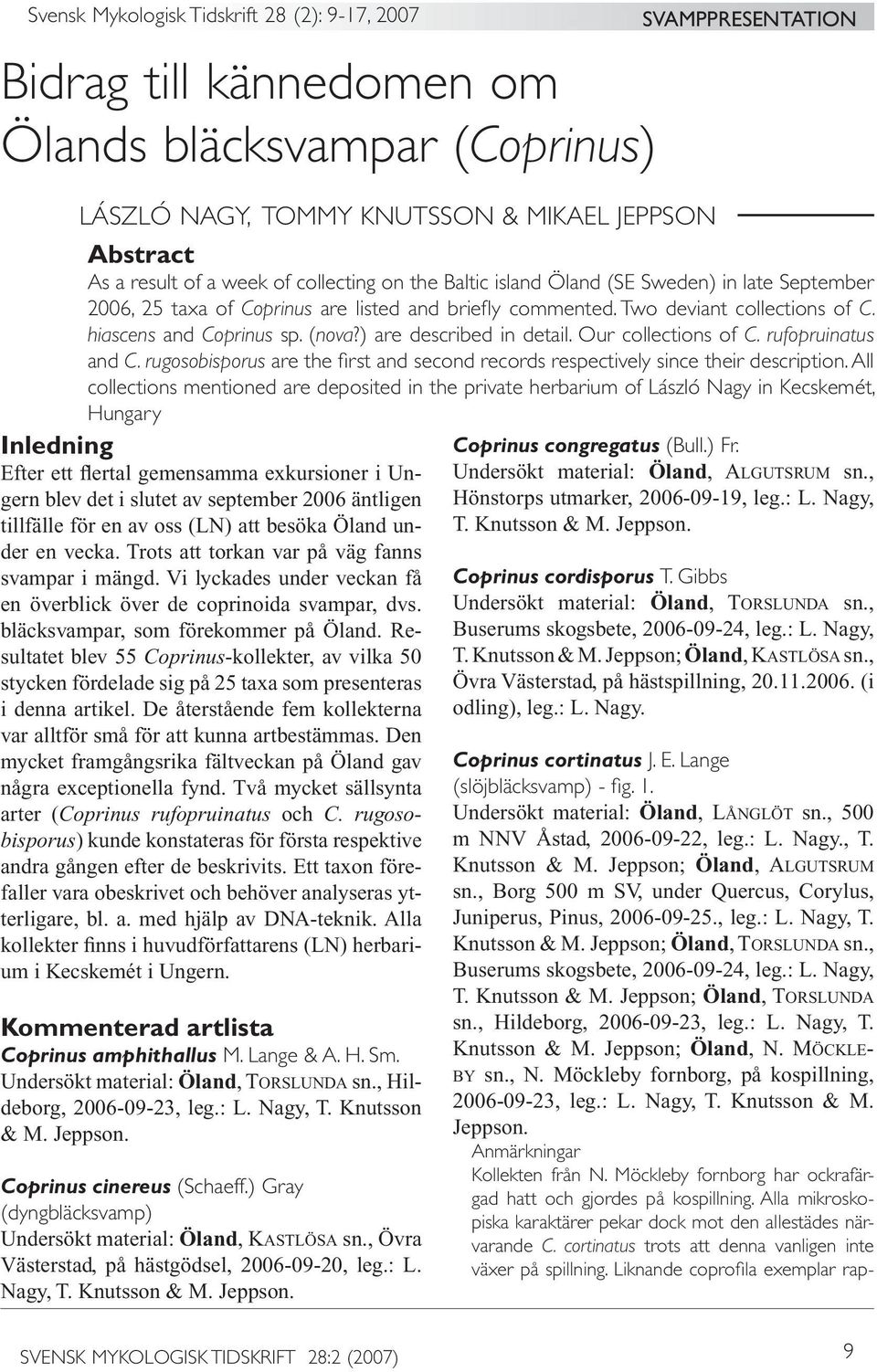 ) are described in detail. Our collections of C. rufopruinatus and C. rugosobisporus are the fi rst and second records respectively since their description.