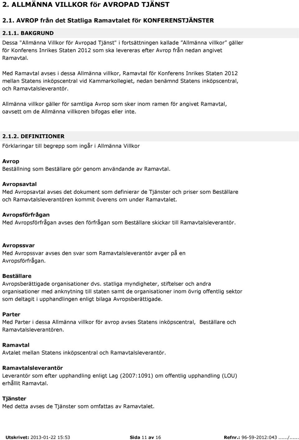 1. BAKGRUND Dessa "Allmänna Villkor för Avropad Tjänst" i fortsättningen kallade Allmänna villkor gäller för Konferens Inrikes Staten 2012 som ska levereras efter Avrop från nedan angivet Ramavtal.