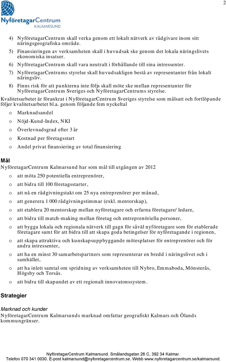 7) NyföretagarCentrums styrelse skall huvudsakligen bestå av representanter från lkalt näringsliv.