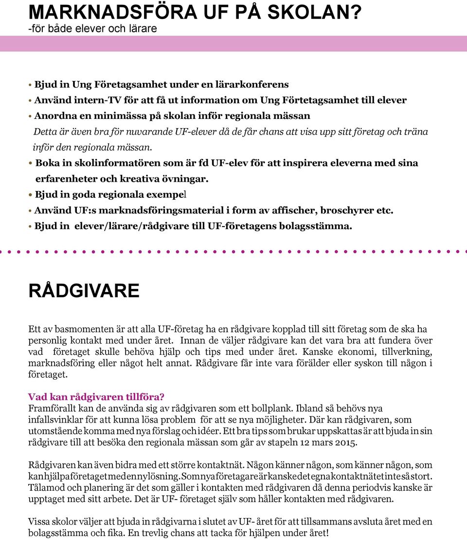 regionala mässan Detta är även bra för nuvarande UF-elever då de får chans att visa upp sitt företag och träna inför den regionala mässan.