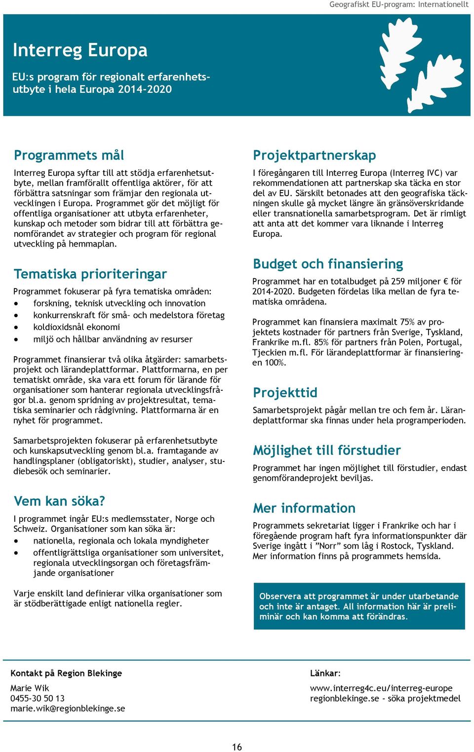 Programmet gör det möjligt för offentliga organisationer att utbyta erfarenheter, kunskap och metoder som bidrar till att förbättra genomförandet av strategier och program för regional utveckling på