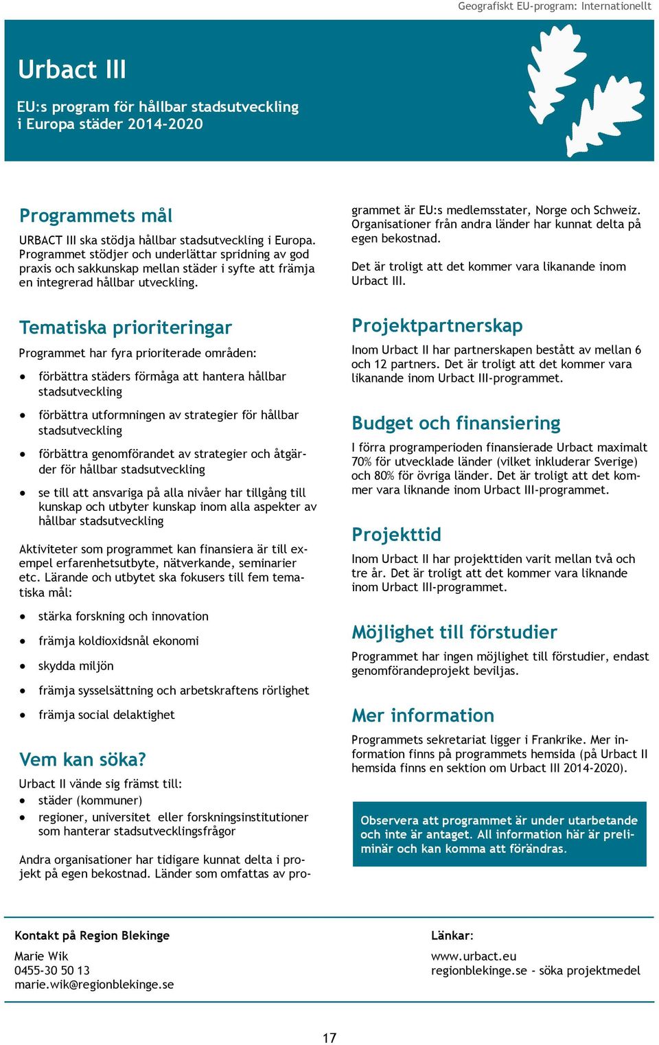 Programmet har fyra prioriterade områden: förbättra städers förmåga att hantera hållbar stadsutveckling förbättra utformningen av strategier för hållbar stadsutveckling förbättra genomförandet av