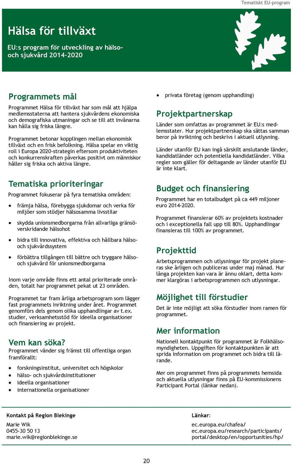 Hälsa spelar en viktig roll i Europa 2020-strategin eftersom produktiviteten och konkurrenskraften påverkas positivt om människor håller sig friska och aktiva längre.