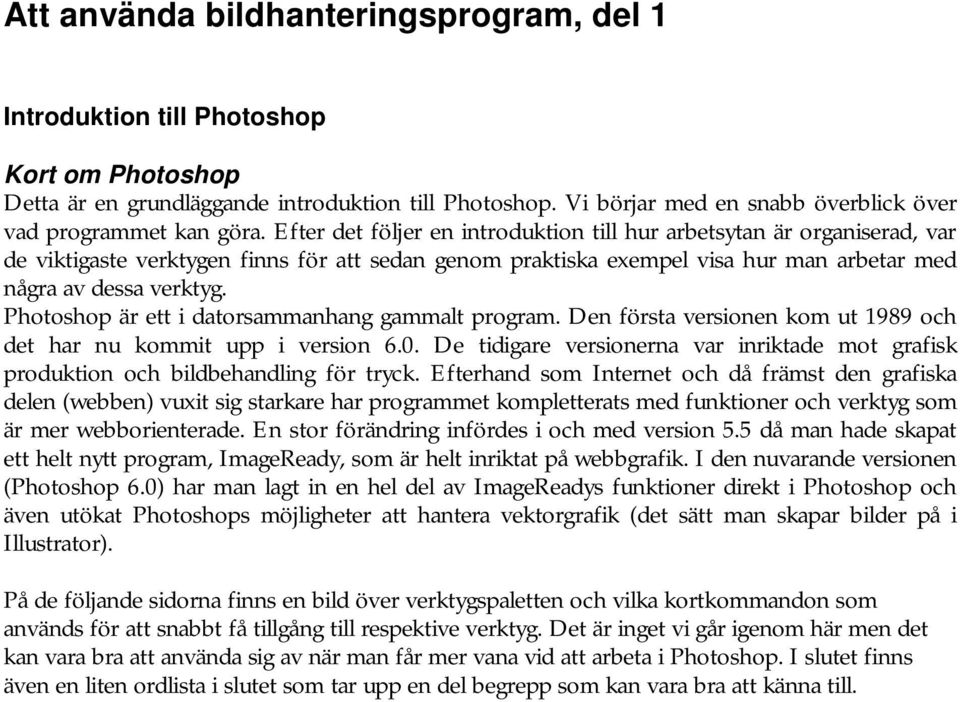 Efter det följer en introduktion till hur arbetsytan är organiserad, var de viktigaste verktygen finns för att sedan genom praktiska exempel visa hur man arbetar med några av dessa verktyg.