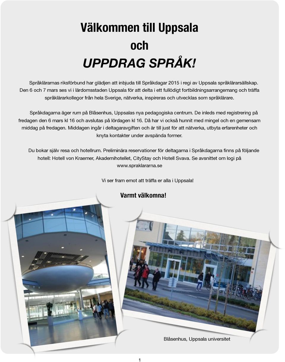 språklärare. Språkdagarna äger rum på Blåsenhus, Uppsalas nya pedagogiska centrum. De inleds med registrering på fredagen den 6 mars kl 16 och avslutas på lördagen kl 16.