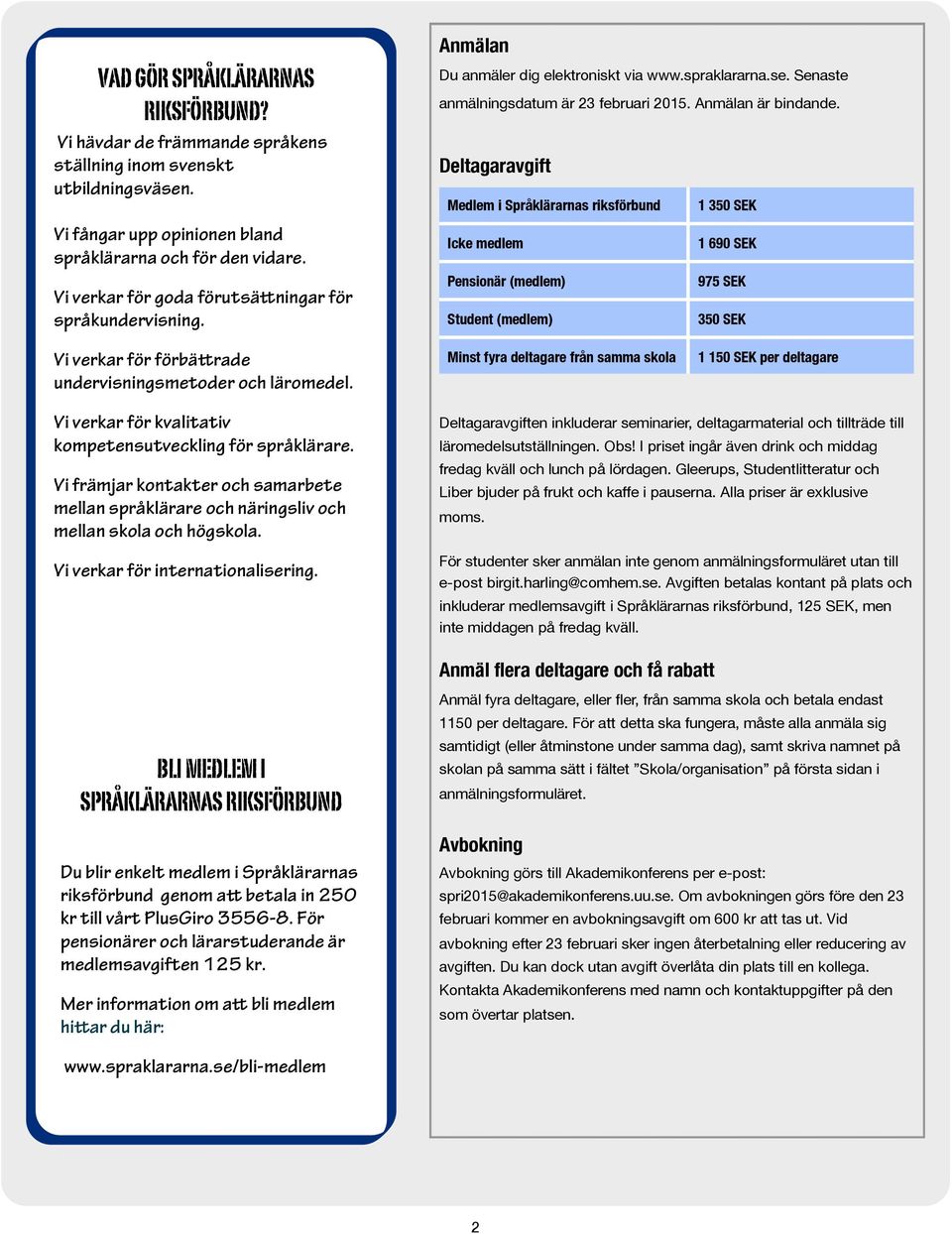 Deltagaravgift Medlem i Språklärarnas riksförbund 1 350 SEK Icke medlem 1 690 SEK Pensionär (medlem) 975 SEK Student (medlem) 350 SEK Vi verkar för förbä rade undervisningsmetoder och läromedel.