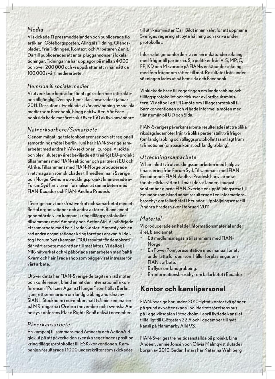 Hemsida & sociala medier Vi utvecklade hemsidan för att göra den mer interaktiv och tillgänglig. Den nya hemsidan lanserades i januari 2011.