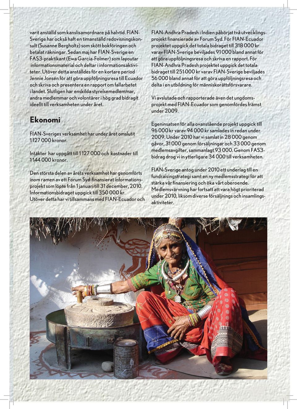 Utöver detta anställdes för en kortare period Jennie Jonsén för att göra uppföljningsresa till Ecuador och skriva och presentera en rapport om fallarbetet i landet.