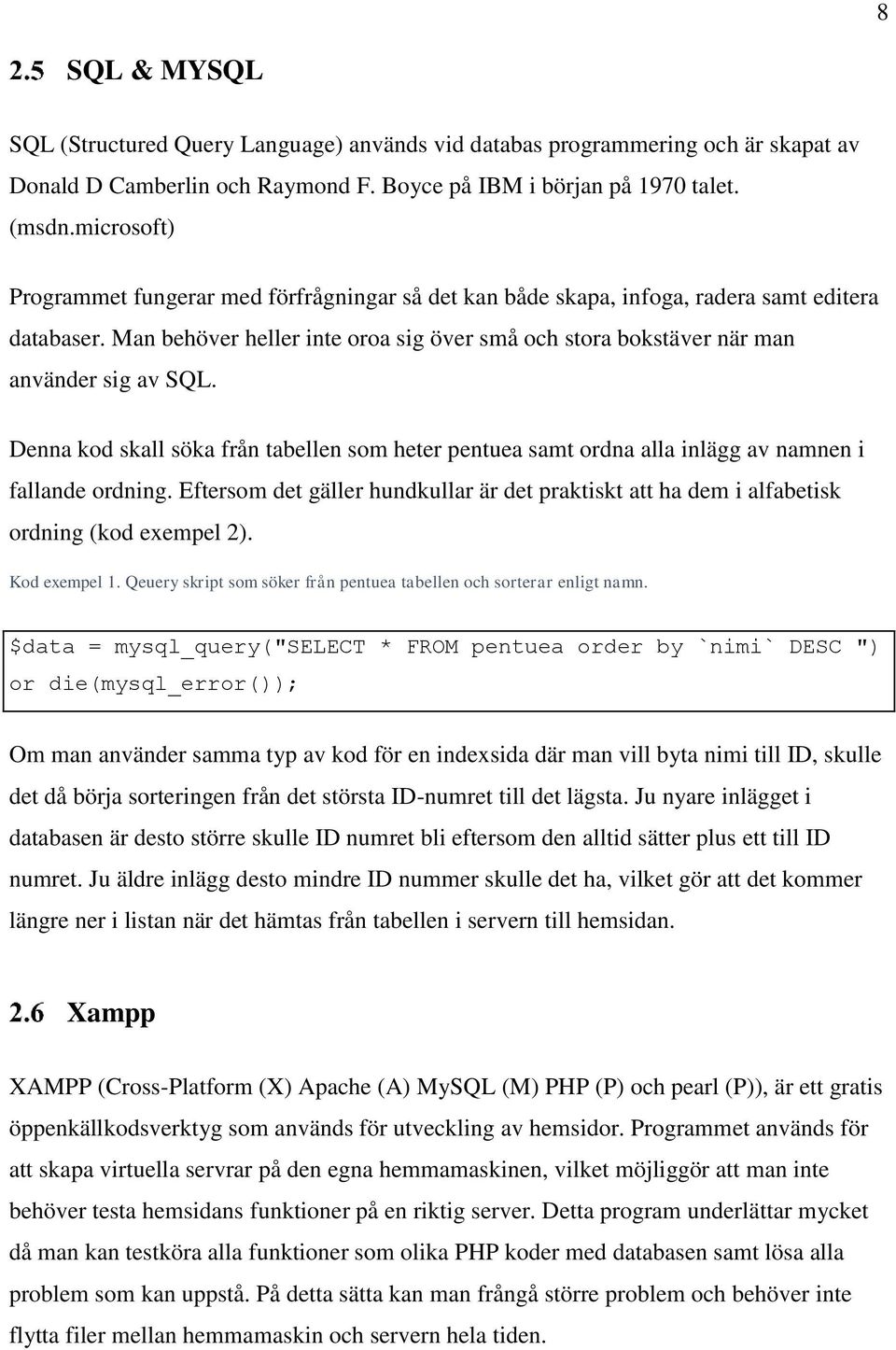 Man behöver heller inte oroa sig över små och stora bokstäver när man använder sig av SQL. Denna kod skall söka från tabellen som heter pentuea samt ordna alla inlägg av namnen i fallande ordning.