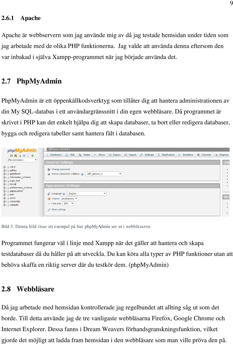 PhpMyAdmin PhpMyAdmin är ett öppenkällkodsverktyg som tillåter dig att hantera administrationen av din My SQL-databas i ett användargränssnitt i din egen webbläsare.