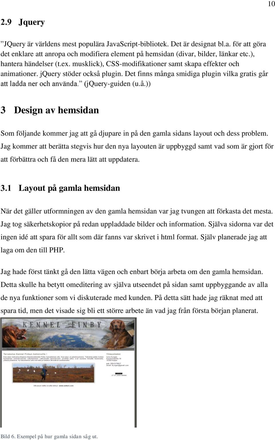 (jquery-guiden (u.å.)) 3 Design av hemsidan Som följande kommer jag att gå djupare in på den gamla sidans layout och dess problem.