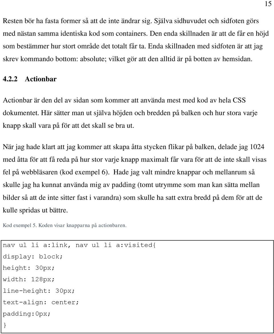 Enda skillnaden med sidfoten är att jag skrev kommando bottom: absolute; vilket gör att den alltid är på botten av hemsidan. 4.2.