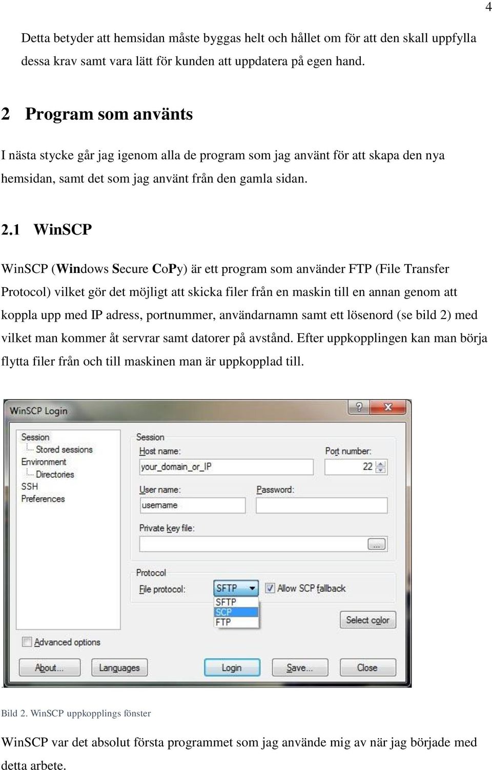 WinSCP WinSCP (Windows Secure CoPy) är ett program som använder FTP (File Transfer Protocol) vilket gör det möjligt att skicka filer från en maskin till en annan genom att koppla upp med IP adress,
