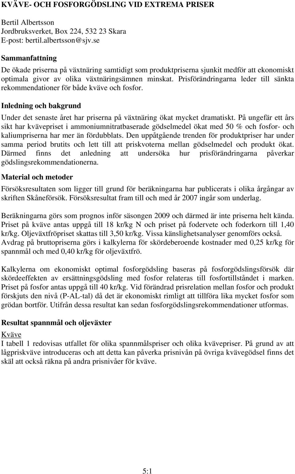 Prisförändringarna leder till sänkta rekommendationer för både kväve och fosfor. Inledning och bakgrund Under det senaste året har priserna på växtnäring ökat mycket dramatiskt.