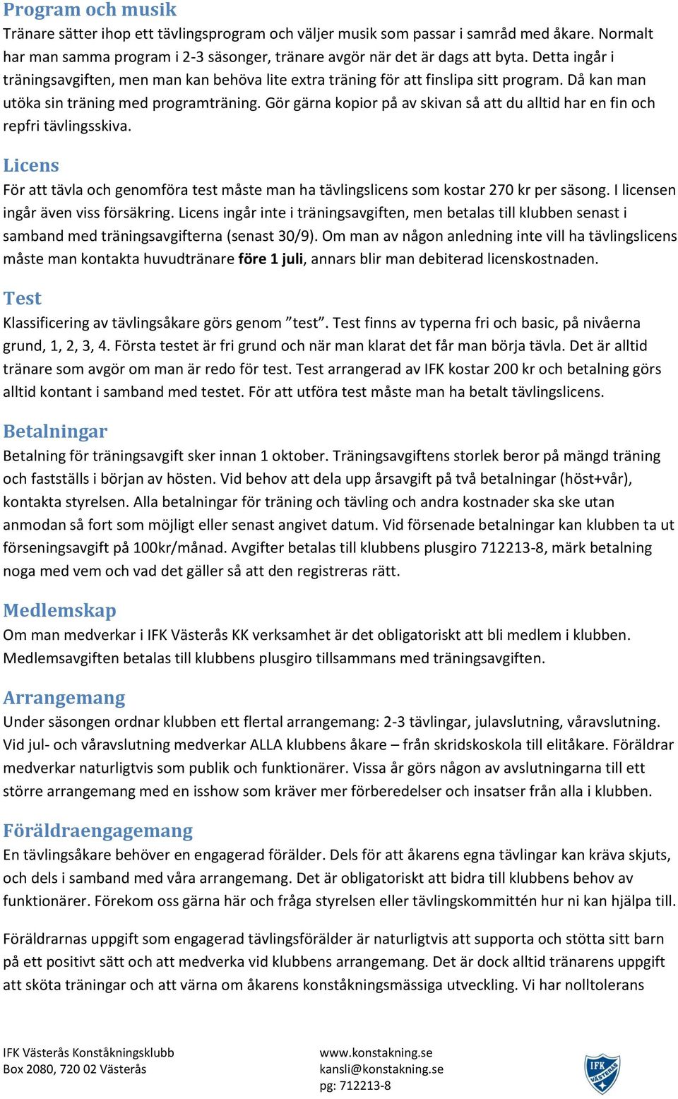 Gör gärna kopior på av skivan så att du alltid har en fin och repfri tävlingsskiva. Licens För att tävla och genomföra test måste man ha tävlingslicens som kostar 270 kr per säsong.