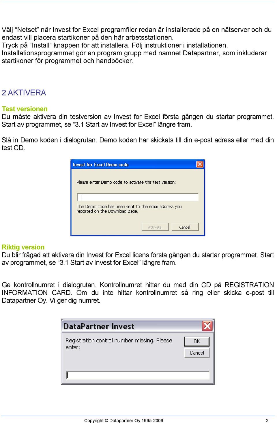 2 AKTIVERA Test versionen Du måste aktivera din testversion av Invest for Excel första gången du startar programmet. Start av programmet, se 3.1 Start av Invest for Excel längre fram.