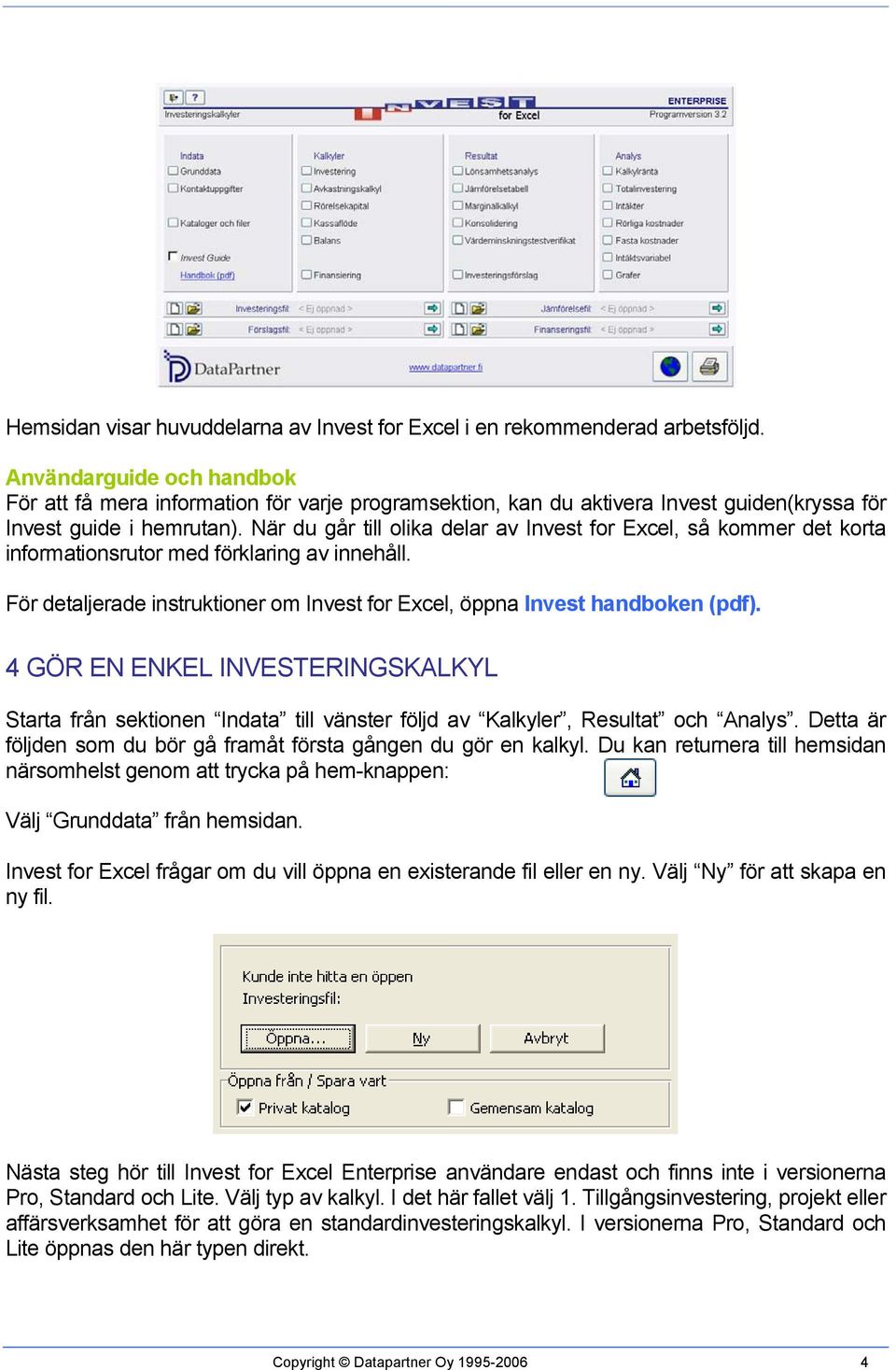 När du går till olika delar av Invest for Excel, så kommer det korta informationsrutor med förklaring av innehåll. För detaljerade instruktioner om Invest for Excel, öppna Invest handboken (pdf).