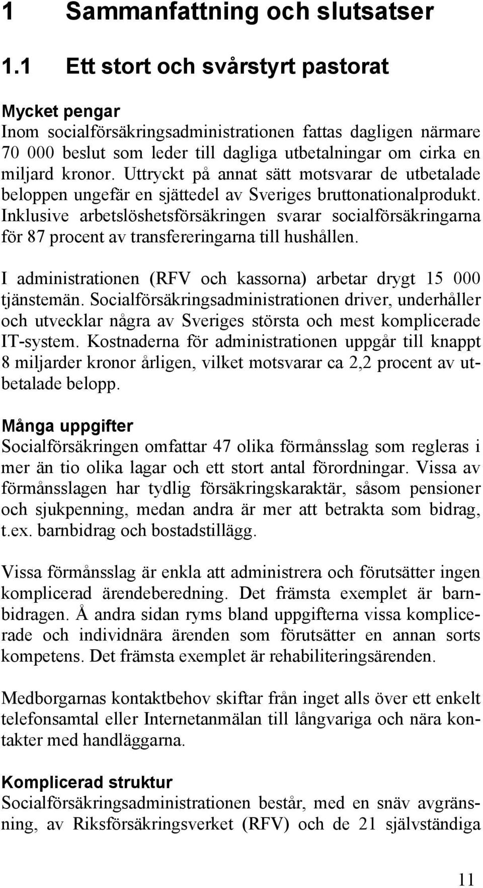 Uttryckt på annat sätt motsvarar de utbetalade beloppen ungefär en sjättedel av Sveriges bruttonationalprodukt.