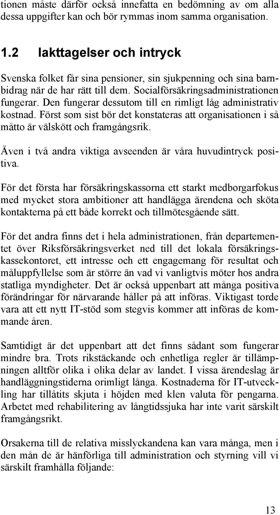 Den fungerar dessutom till en rimligt låg administrativ kostnad. Först som sist bör det konstateras att organisationen i så måtto är välskött och framgångsrik.