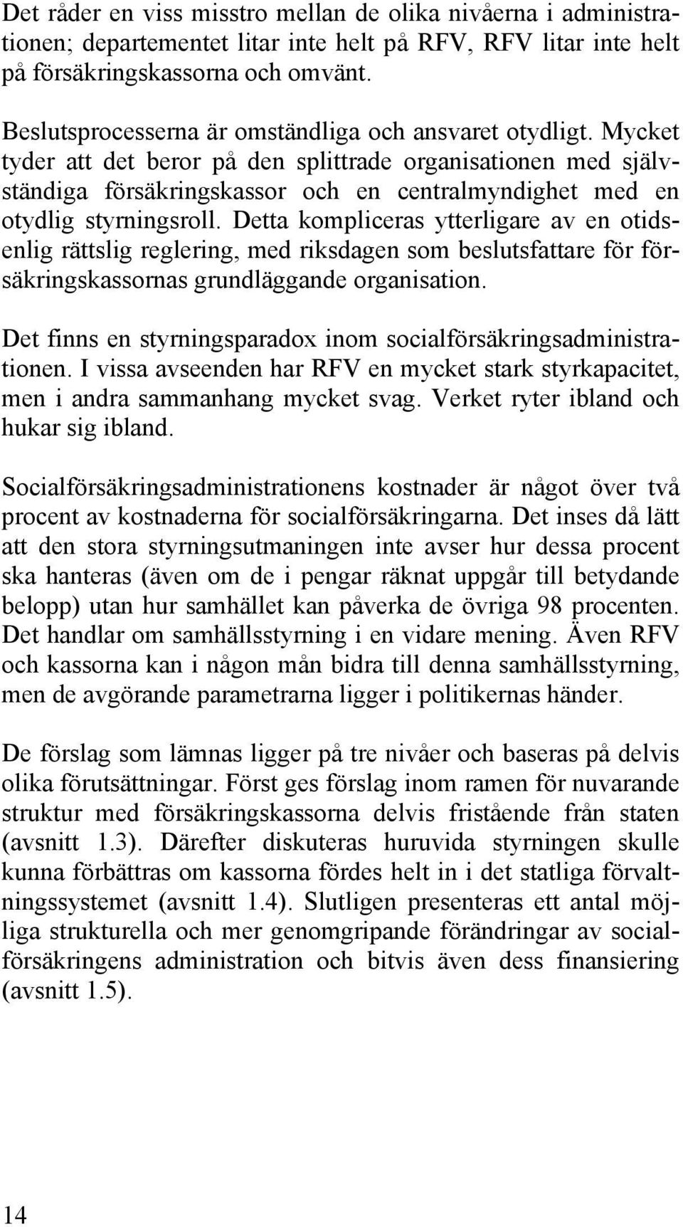 Mycket tyder att det beror på den splittrade organisationen med självständiga försäkringskassor och en centralmyndighet med en otydlig styrningsroll.