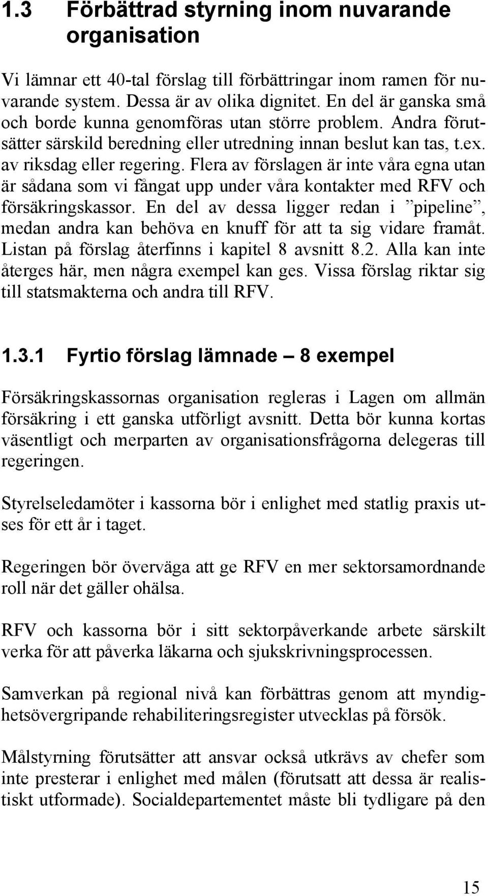 Flera av förslagen är inte våra egna utan är sådana som vi fångat upp under våra kontakter med RFV och försäkringskassor.