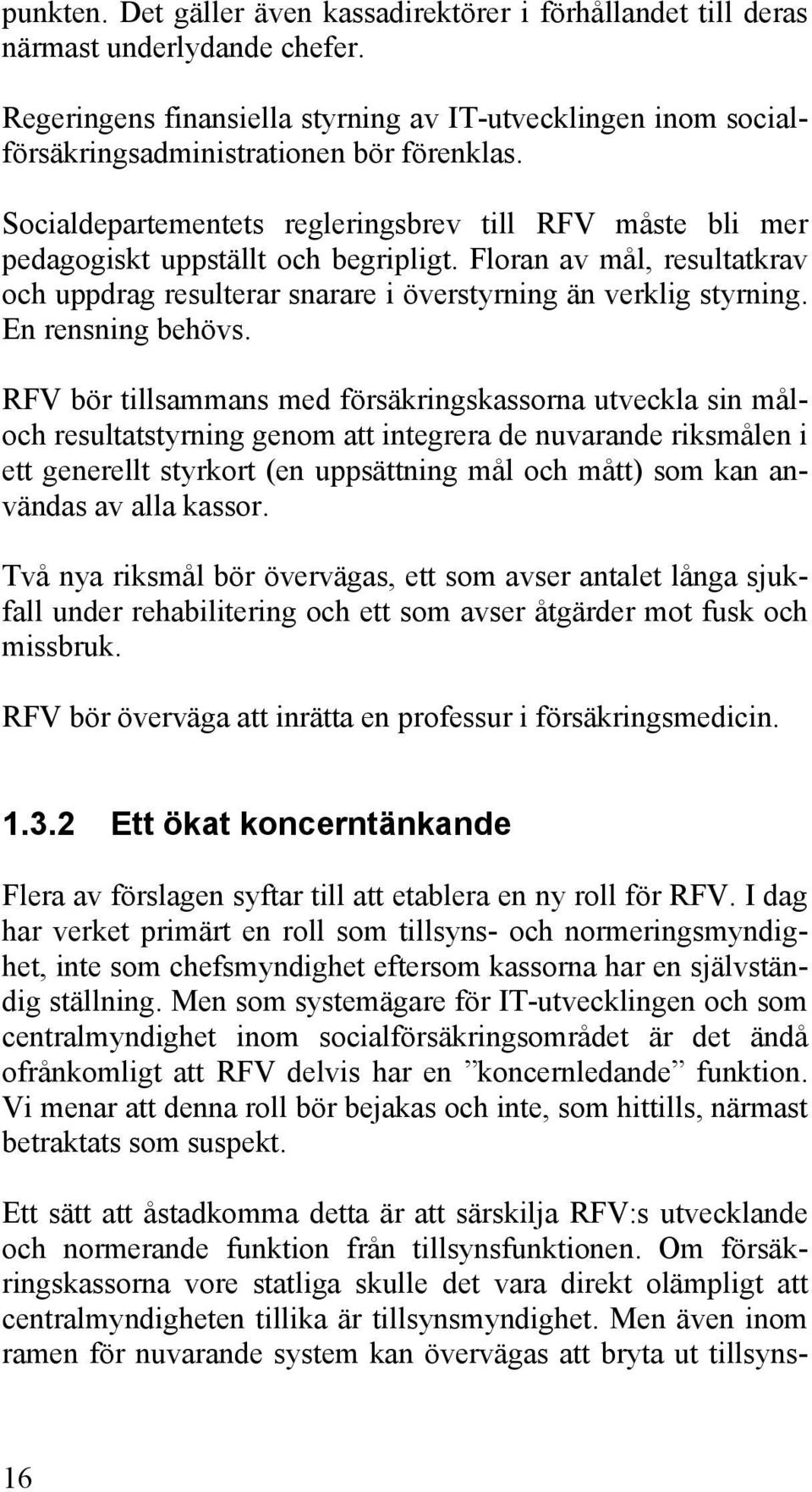 Socialdepartementets regleringsbrev till RFV måste bli mer pedagogiskt uppställt och begripligt. Floran av mål, resultatkrav och uppdrag resulterar snarare i överstyrning än verklig styrning.