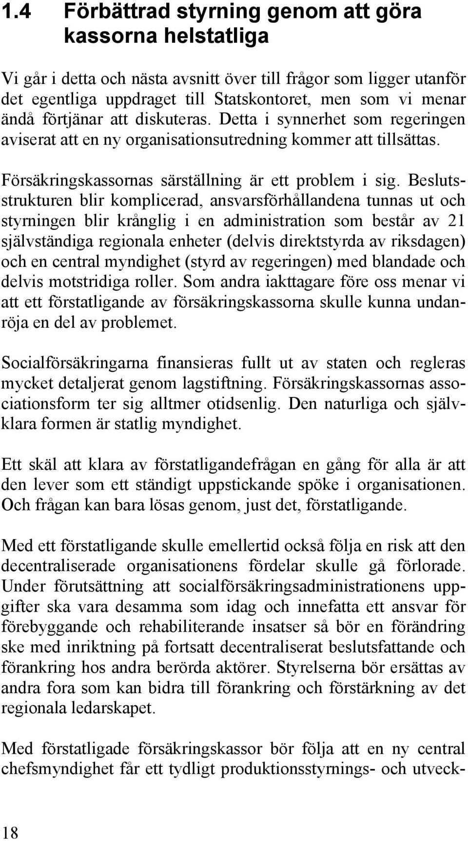 Beslutsstrukturen blir komplicerad, ansvarsförhållandena tunnas ut och styrningen blir krånglig i en administration som består av 21 självständiga regionala enheter (delvis direktstyrda av riksdagen)