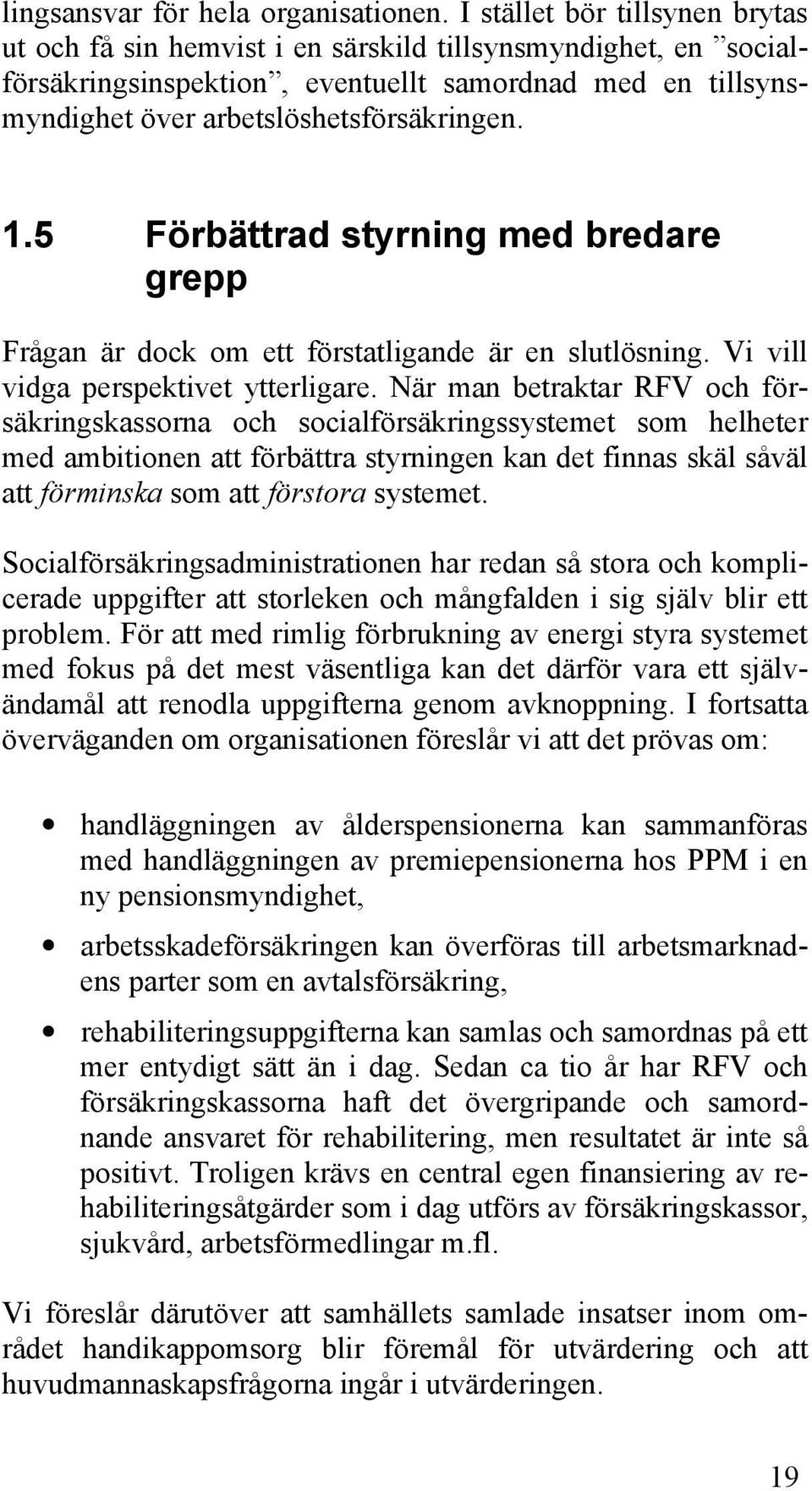 5 Förbättrad styrning med bredare grepp Frågan är dock om ett förstatligande är en slutlösning. Vi vill vidga perspektivet ytterligare.