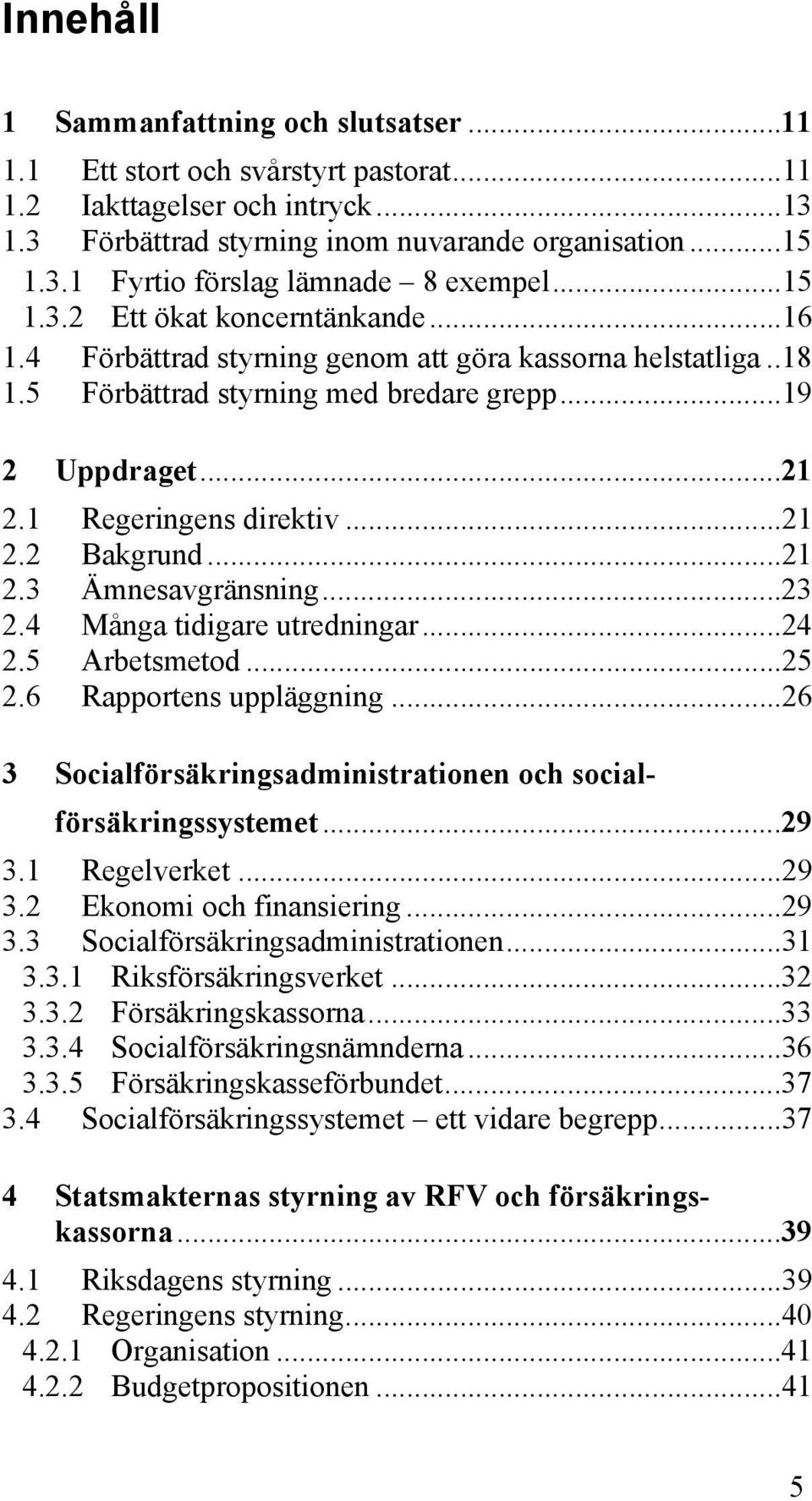 ..21 2.3 Ämnesavgränsning...23 2.4 Många tidigare utredningar...24 2.5 Arbetsmetod...25 2.6 Rapportens uppläggning...26 3 Socialförsäkringsadministrationen och socialförsäkringssystemet...29 3.